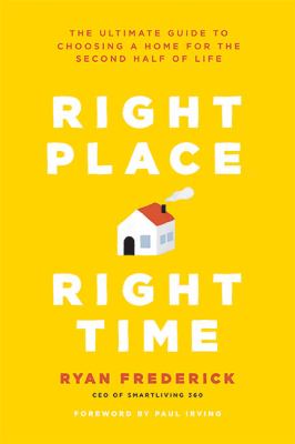 Right place, right time : the ultimate guide to choosing a home for the second half of life cover image