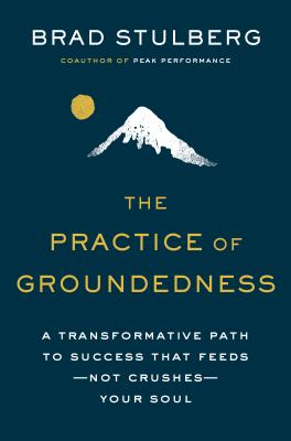 The practice of groundedness : a transformative path to success that feeds-not crushes-your soul cover image