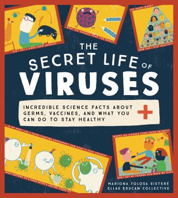 The secret life of viruses : incredible science facts about germs, vaccines, and what you can do to stay healthy cover image