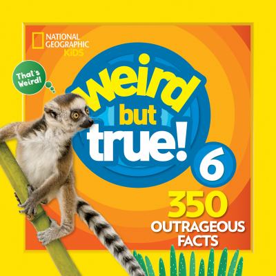 Weird but true! 6 : 350 outrageous facts cover image