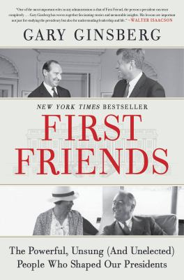 First friends : the powerful, unsung (and unelected) people who shaped our presidents  cover image cdn