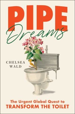 Pipe dreams : the urgent global quest to transform the toilet cover image