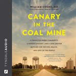 Canary in the coal mine. A Forgotten Rural Community, a Hidden Epidemic, and a Lone Doctor Battling for the Life, Health, and cover image cdn