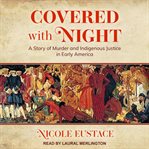 Covered with Night : A Story of Murder and Indigenous Justice in Early America cover image cdn