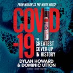 COVID-19 : the greatest cover-up in history : from Wuhan to the White House cover image cdn