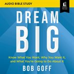 Dream big : know what you want, why you want it, and what you're going to do about it cover image cdn