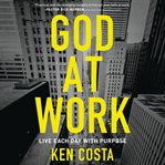 God at Work : Living Every Day with Purpose cover image cdn
