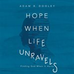 Hope when life unravels. Finding God When It Hurts cover image cdn