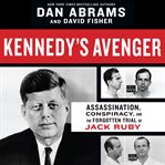 Kennedy's Avenger : Assassination, Conspiracy, and the Forgotten Trial of Jack Ruby cover image cdn