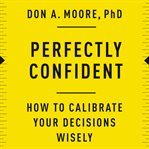 Perfectly confident : how to calibrate your decisions wisely cover image cdn
