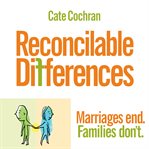 Reconcilable differences : marriages end, families don't cover image cdn