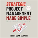 Strategic project management made simple : practical tools for leaders and teams cover image cdn