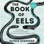 The book of eels : our enduring fascination with the most mysterious creature in the natural world cover image cdn
