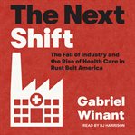The next shift : the fall of industry and the rise of health care in rust belt America cover image cdn