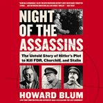 Night of the assassins : the untold story of Hitler's plot to kill FDR, Churchill, and Stalin cover image cdn