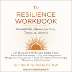 The resilience workbook. Essential Skills to Recover from Stress, Trauma, and Adversity cover image cdn