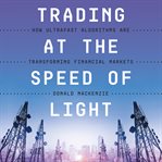 Trading at the speed of light : how ultrafast algorithms are transforming financial markets cover image cdn