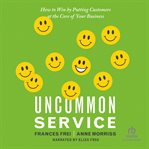 Uncommon service : how to win by putting customers at the core of your business cover image cdn