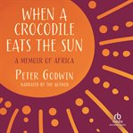 When a crocodile eats the sun : a memoir of Africa cover image cdn