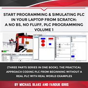 Start programming & simulating plc (programmable logic controller) in your laptop from scratch: a. A No BS, No Fluff, PLC Programming Volume 1: The Practical Approach Coding PLC from Beginning withou cover image cdn