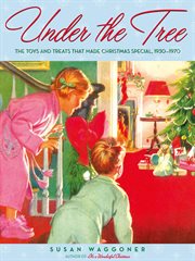 Under the tree. The Toys and Treats That Made Christmas Special, 1930-1970 cover image cdn