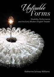 Unfixable forms : disability, performance, and the early modern English theater cover image cdn