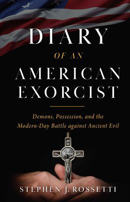 Diary of an American exorcist : demons, possession, and the modern-day battle against ancient evil cover image