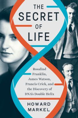 The secret of life : Rosalind Franklin, James Watson, Francis Crick, and the discovery of DNA's double helix cover image