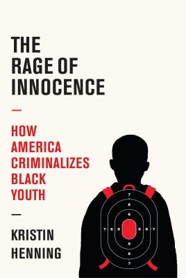 The rage of innocence : how America criminalizes Black youth cover image