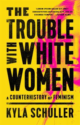 The trouble with white women : a counterhistory of feminism cover image