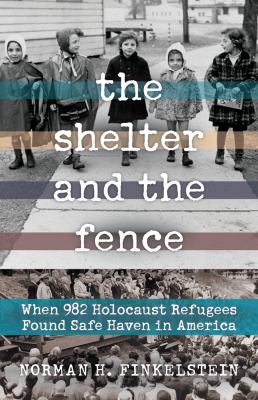 The shelter and the fence : when 982 Holocaust refugees found safe haven in America cover image