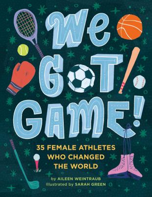 We got game! : 35 female athletes who changed the world cover image