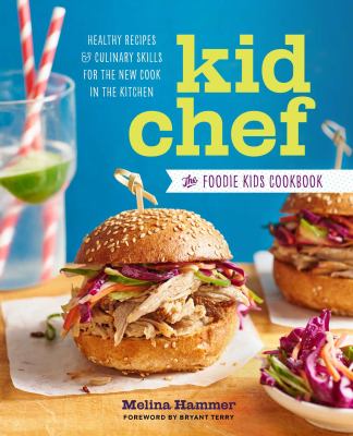 Kid chef : the foodie kids cookbook ; healthy recipes and culinary skills for the new cook in the kitchen cover image