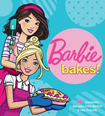 Barbie bakes! : 50+ fantastic recipes from Barbie & her friends  cover image cdn