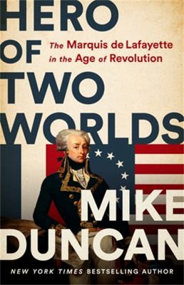 Hero of two worlds : the Marquis de Lafayette in the Age of Revolution cover image