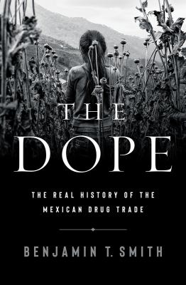 The dope : the real history of the Mexican drug trade cover image