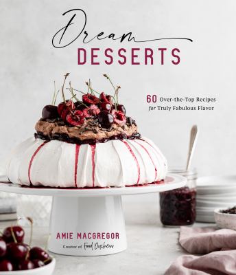 Dream desserts : 60 over-the-top recipes for truly fabulous flavor cover image