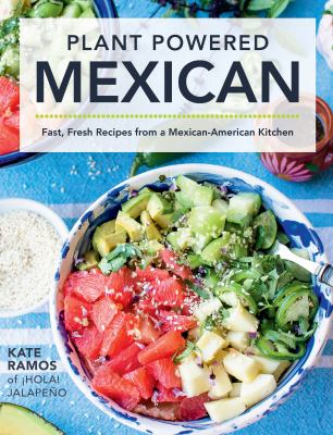 Plant powered Mexican : fast, fresh recipes from a Mexican-American kitchen cover image