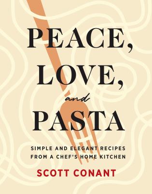 Peace, love, and pasta : simple and elegant recipes from a chef's home kitchen  cover image cdn