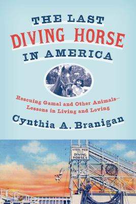 The last diving horse in America : rescuing Gamal and other animals -- lessons in living and loving  cover image cdn