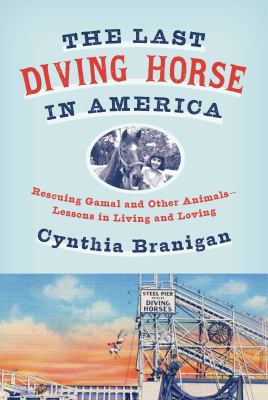 The last diving horse in America : rescuing Gamal and other animals -- lessons in living and loving cover image