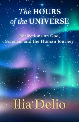 The hours of the universe : reflections on God, science, and the human journey cover image