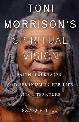 Toni Morrison's spiritual vision : faith, folktales, and feminism in her life and literature cover image