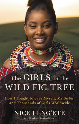 The girls in the wild fig tree : how I fought to save myself, my sister, and thousands of girls worldwide cover image