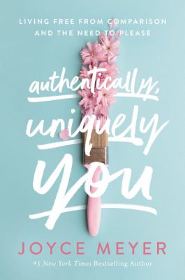Authentically, uniquely you : living free from comparison and the need to please cover image