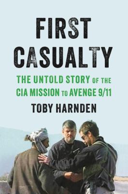First casualty : the untold story of the CIA mission to avenge 9/11 cover image