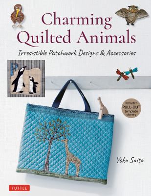 Charming quilted animals : irresistible patchwork designs and accessories (includes pull-out template sheets) cover image