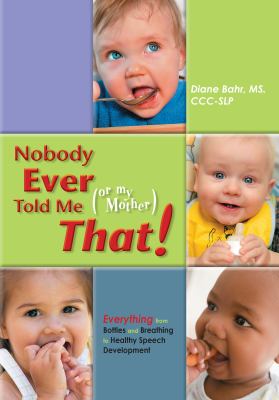 Nobody ever told me (or my mother) that! : everything from bottles and breathing to healthy speech development cover image