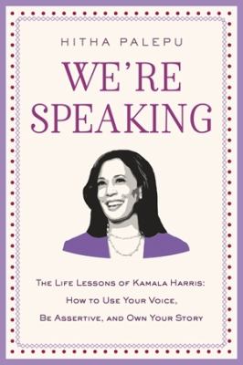 We're speaking : the life lessons of Kamala Harris : how to use your voice, be assertive, and own your story cover image