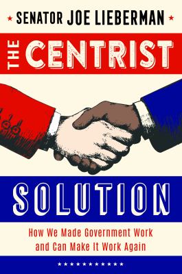 The centrist solution : how we made government work and can make it work again cover image